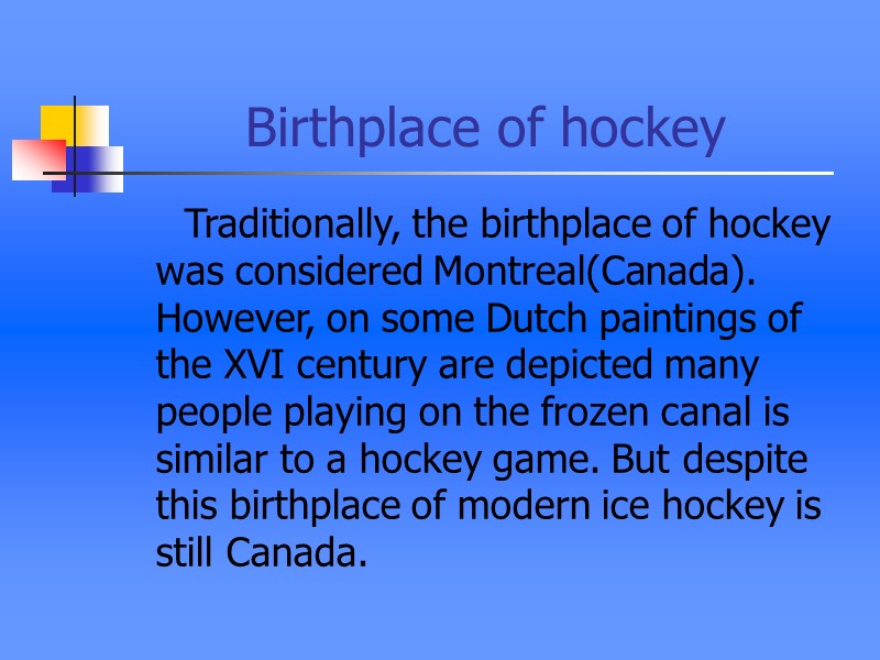 Birthplace of hockey       Traditionally, the birthplace of hockey